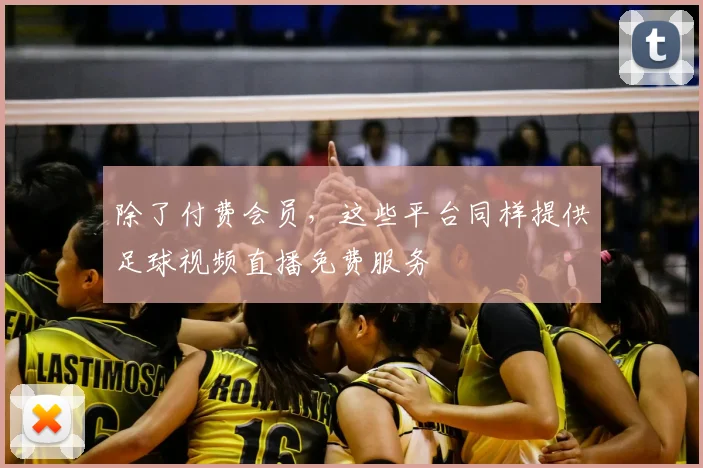 除了付费会员,这些平台同样提供足球视频直播免费服务
