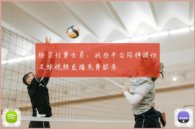 除了付费会员,这些平台同样提供足球视频直播免费服务
